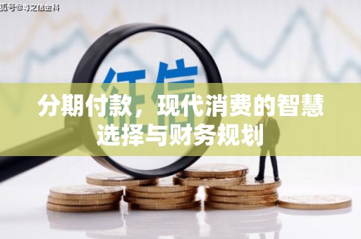 沛县分期付款，现代消费的智慧选择与财务规划