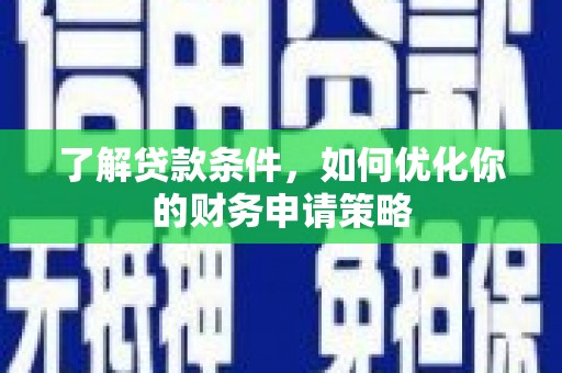 沛县了解贷款条件，如何优化你的财务申请策略