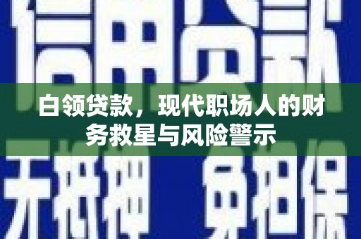 沛县白领贷款，现代职场人的财务救星与风险警示