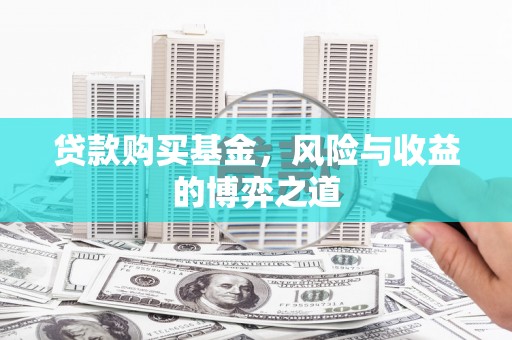 沛县贷款购买基金，风险与收益的博弈之道