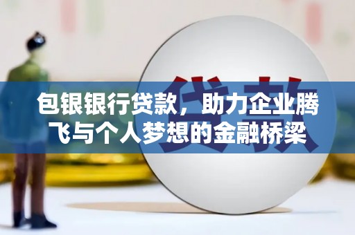 沛县包银银行贷款，助力企业腾飞与个人梦想的金融桥梁
