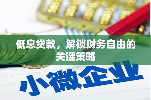 沛县低息贷款，解锁财务自由的关键策略