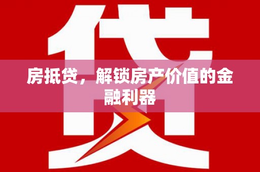 沛县房抵贷，解锁房产价值的金融利器