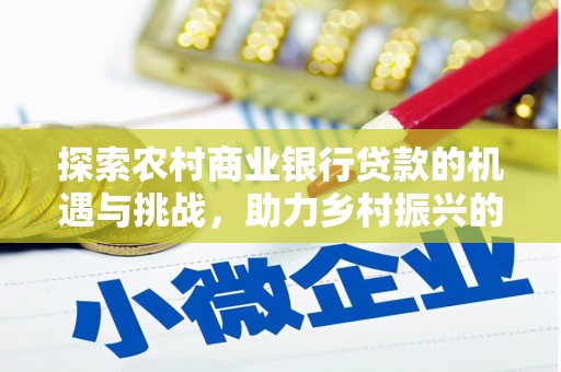 沛县探索农村商业银行贷款的机遇与挑战，助力乡村振兴的金融引擎