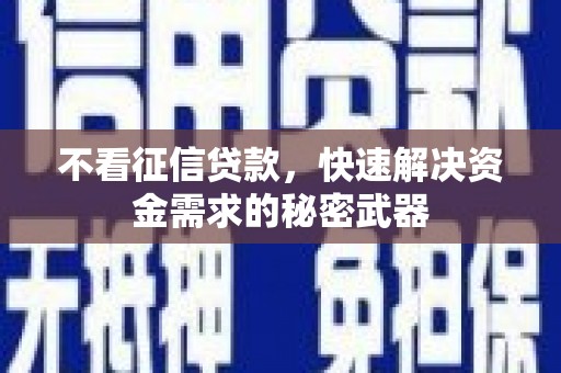 沛县不看征信贷款，快速解决资金需求的秘密武器