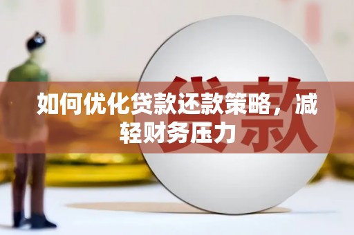 沛县如何优化贷款还款策略，减轻财务压力
