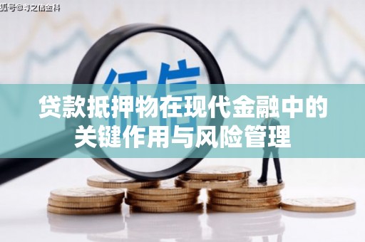 沛县贷款抵押物在现代金融中的关键作用与风险管理