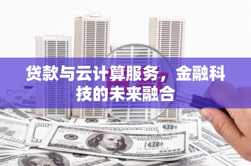 沛县贷款与云计算服务，金融科技的未来融合