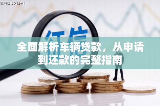 沛县全面解析车辆贷款，从申请到还款的完整指南
