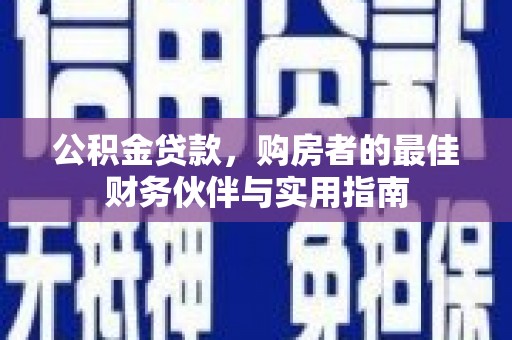 沛县公积金贷款，购房者的最佳财务伙伴与实用指南