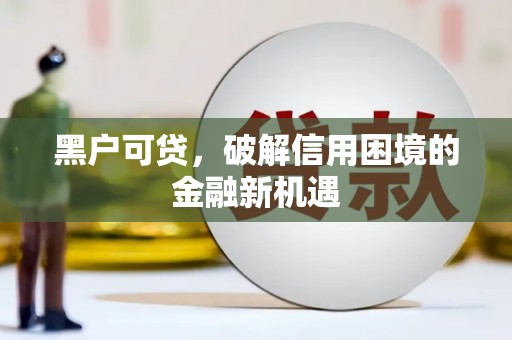 沛县黑户可贷，破解信用困境的金融新机遇
