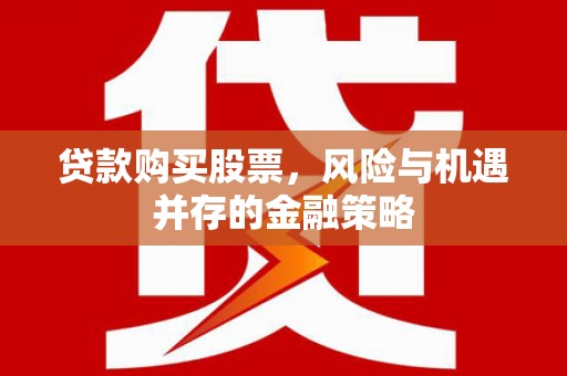 沛县贷款购买股票，风险与机遇并存的金融策略